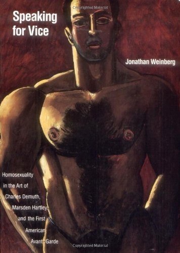Speaking for Vice : Homosexuality in the Art of Charles Demuth, Marsden Hartley and the First American Avante-garde