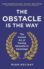 Obstacle is the Way: The Ancient Art of Turning Adversity to Advantage