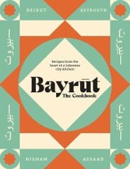 Bayrut: The Cookbook: Recipes from the heart of a Lebanese city kitchen