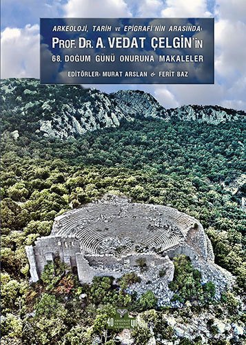 Arkeoloji, Tarih ve Epigrafinin Arasında Prof. Dr. A. Vedat Çelgin'in 68. Doğum Günü Onuruna Makaleler