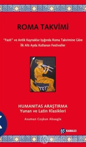 Roma Takvimi : “Fasti” ve Antik Kaynaklar Işığında Roma Takvimine Göre İlk Altı Ayda Kutlanan Festivaller