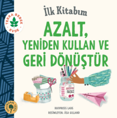 İlk Kitabım - Azalt, Yeniden Kullan ve Geri Dönüştür
