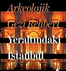 Arkeolojik Gezi Rehberi - Yeraltındaki İstanbul