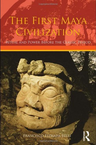 First Maya Civilization: Ritual and Power Before the Classic Period