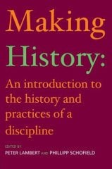 Making History : An Introduction to the History and Practices of a Discipline