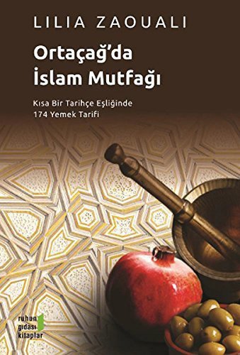 Ortaçağ'da İslam Mutfağı - Kısa Bir Tarihçe Eşliğinde 174 Yemek Tarifi