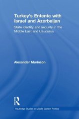 Turkey's Entente with Israel and Azerbaijan: State Identity and Security in the Middle East and Caucasus