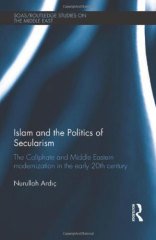 Islam and the Politics of Secularism: The Caliphate and Middle Eastern Modernization in the Early 20th Century