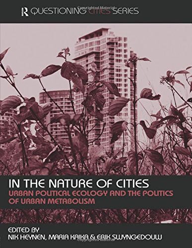 In the Nature of Cities: Urban Political Ecology and the Politics of Urban Metabolism