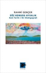 Söz Konusu Ayvalık - Kent Tarihi / Bir Otobiyografi