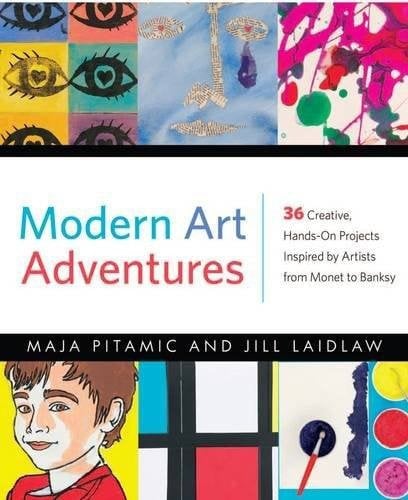 Modern Art Adventures: Over 35 Fun and Creative Art Projects Inspired by Modern Masterpieces
