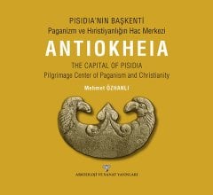 PISIDIA’NIN BAŞKENTİ - Paganizm ve Hıristiyanlığın Hac Merkezi ANTIOKHEIA /THE CAPITAL OF PISIDIA - Pilgrimage Center of Paganism and Christianity