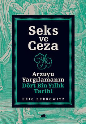 Seks ve Ceza - Arzuyu Yargılamanın Dört Bin Yıllık Tarihi
