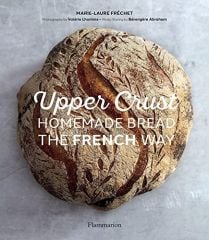 Upper Crust: Homemade Bread the French Way: Recipes and Techniques